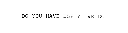 DO YOU HAVE ESP ? WE DO !