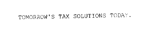 TOMORROW'S TAX SOLUTIONS TODAY.