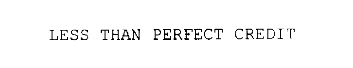 LESS THAN PERFECT CREDIT