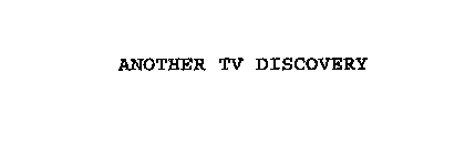 ANOTHER TV DISCOVERY