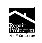 REPAIR PROTECTION FOR YOUR HOME
