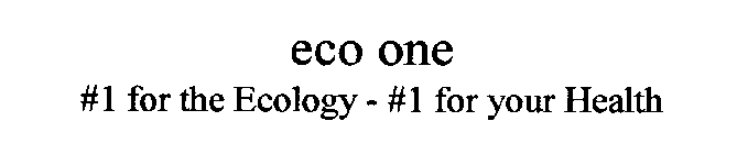 ECO ONE #1 FOR THE ECOLOGY - # 1 FOR YOUR HEALTH