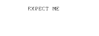 EXPECT ME