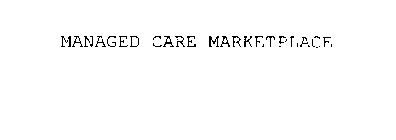 MANAGED CARE MARKETPLACE