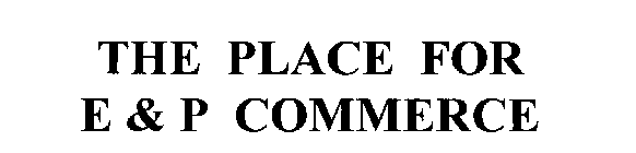THE PLACE FOR E & P COMMERCE