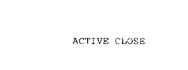 ACTIVE CLOSE