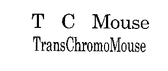 T C MOUSE TRANSCHROMOMOUSE