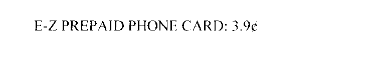 E-Z PREPAID PHONE CARD: 3.9 CENTS