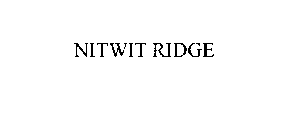 NITWIT RIDGE