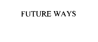 FUTURE WAYS