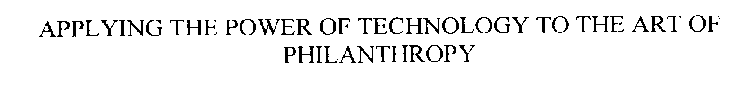 APPLYING THE POWER OF TECHNOLOGY TO THE ART OF PHILANTHROPY