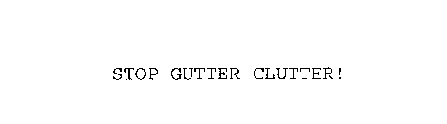 STOP GUTTER CLUTTER!