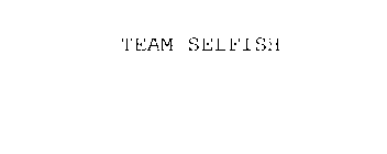 TEAM SELFISH