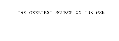 THE GREATEST SOURCE ON THE WEB