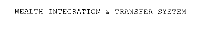 WEALTH INTEGRATION & TRANSFER SYSTEM