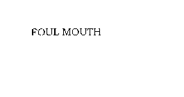 FOUL MOUTH