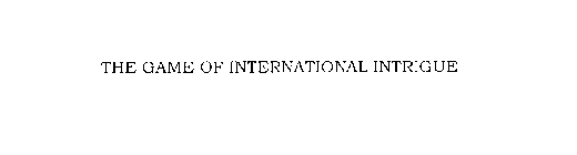 THE GAME OF INTERNATIONAL INTRIGUE