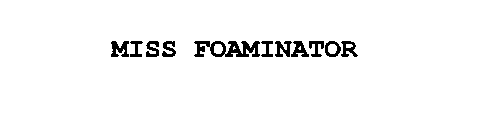 MISS FOAMINATOR