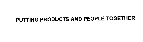 PUTTING PRODUCTS AND PEOPLE TOGETHER