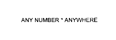 ANY NUMBER * ANYWHERE