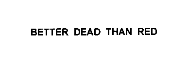 BETTER DEAD THAN RED