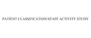 PATIENT CLASSIFICATION/STAFF ACTIVITY STUDY