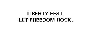 LIBERTY FEST. LET FREEDOM ROCK.