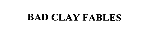 BAD CLAY FABLES