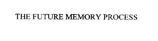 THE FUTURE MEMORY PROCESS