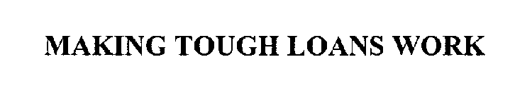 MAKING TOUGH LOANS WORK