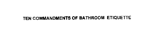 TEN COMMANDMENTS OF BATHROOM ETIQUETTE