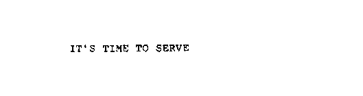 IT'S TIME TO SERVE