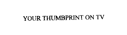 YOUR THUMBPRINT ON TV