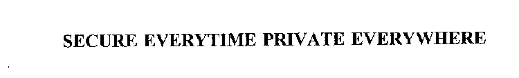 SECURE EVERYTIME PRIVATE EVERYWHERE