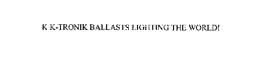 K K-TRONIK BALLASTS LIGHTING THE WORLD!