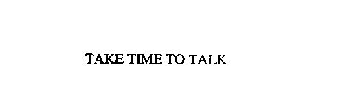 TAKE TIME TO TALK