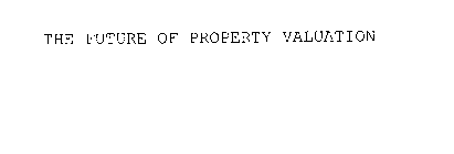 THE FUTURE OF PROPERTY VALUATION