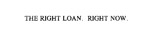 THE RIGHT LOAN. RIGHT NOW.