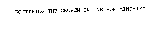 EQUIPPING THE CHURCH ONLINE FOR MINISTRY