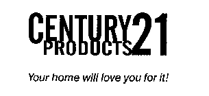 CENTURY 21 PRODUCTS YOUR HOME WILL LOVEYOU FOR IT!