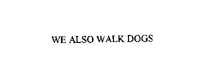 WE ALSO WALK DOGS