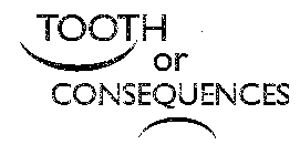 TOOTH OR CONSEQUENCES