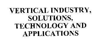 VERTICAL INDUSTRY, SOLUTIONS, TECHNOLOGY AND APPLICATIONS