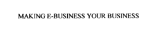 MAKING E-BUSINESS YOUR BUSINESS