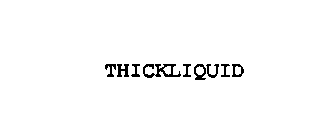 THICKLIQUID