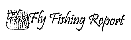 THE FLY FISHING REPORT