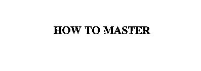 HOW TO MASTER