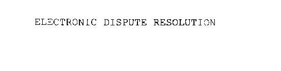 ELECTRONIC DISPUTE RESOLUTION