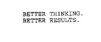 BETTER THINKING.  BETTER RESULTS.