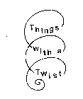 THINGS WITH A TWIST